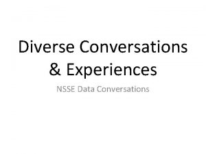 Diverse Conversations Experiences NSSE Data Conversations Agenda Introduction
