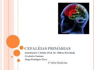 CEFALIAS PRIMRIAS Ambulatrio Cefalia Prof Dr Milton Marchioli