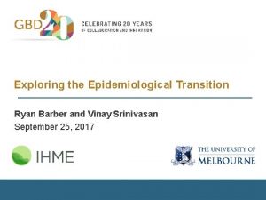 Exploring the Epidemiological Transition Ryan Barber and Vinay