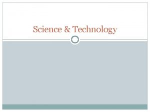 Science Technology Science Technology Science is the study