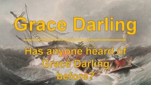 Grace Darling Has anyone heard of Grace Darling