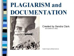 PLAGIARISM and DOCUMENTATION Created by Sandra Clark and