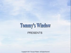 PRESENTS Copyright 2017 Tommys Window All Rights Reserved