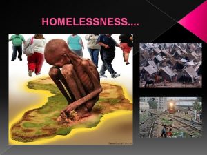 HOMELESSNESS DEFINITION OF HOMELESSNESS Homelessness describes the condition