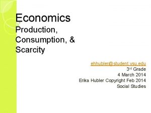 Economics Production Consumption Scarcity ehhublerstudent ysu edu 3