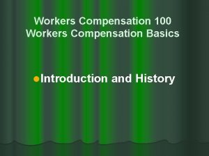 Workers Compensation 100 Workers Compensation Basics l Introduction