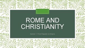 ROME AND CHRISTIANITY Section 1 From Republic to