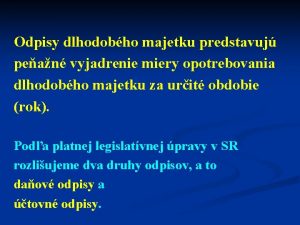 Odpisy dlhodobho majetku predstavuj pean vyjadrenie miery opotrebovania