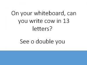 On your whiteboard can you write cow in