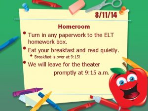 81114 Homeroom Turn in any paperwork to the