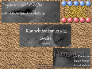 Projektseminar WS 0910 nnektionistische Sprachverarbeitung Konnektionismus die zweite
