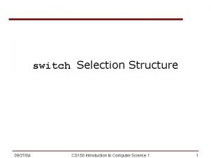 switch Selection Structure 092704 CS 150 Introduction to