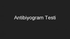 Antibiyogram Testi Antibiyotikler ve Mikroorganizmalara Etkisi Antibiyotik genellikle