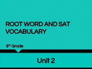ROOT WORD AND SAT VOCABULARY 9 th Grade