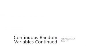 Continuous Random Variables Continued CSE 312 Summer 21