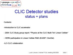 CLIC Detector studies status plans Contents Introduction to