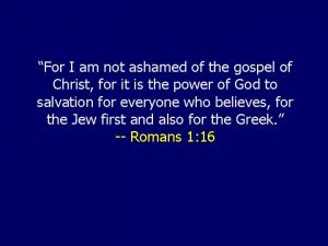 For I am not ashamed of the gospel