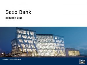 Saxo Bank OUTLOOK 2011 Saxo Banks HQ in