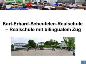 KarlErhardScheufelenRealschule Realschule mit bilingualem Zug 1 Die neue