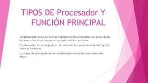 TIPOS DE Procesador Y FUNCIN PRINCIPAL Un procesador