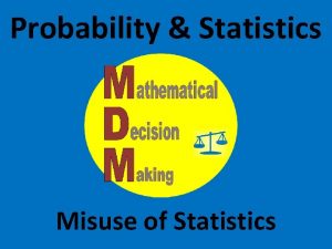 Probability Statistics Misuse of Statistics Misuse of Statistics