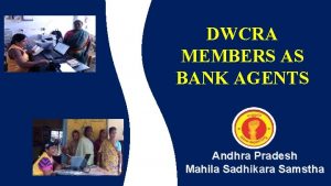 DWCRA MEMBERS AS BANK AGENTS Andhra Pradesh Mahila