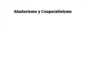 Alosterismo y Cooperativismo Modelos para explicar el cooperativismo