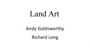 Land Art Andy Goldsworthy Richard Long ANDY GOLDSWORTHY