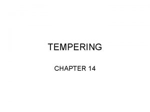 TEMPERING CHAPTER 14 TEMPERING Reheating a steel below