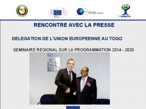 RENCONTRE AVEC LA PRESSE DELEGATION DE LUNION EUROPEENNE