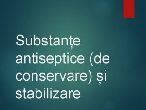 Substane antiseptice de conservare i stabilizare Obiective SUBSTANE