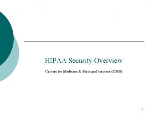 HIPAA Security Overview Centers for Medicare Medicaid Services