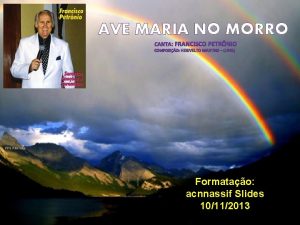 AVE MARIA NO MORRO Formatao acnnassif Slides 10112013
