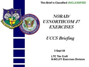 This Brief is Classified UNCLASSIFIED NORAD USNORTHCOM J