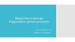 Magacinska evidencija i knjigovodstvo gotovih proizvoda Raunovodstvo X