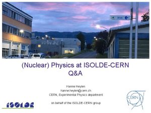 Nuclear Physics at ISOLDECERN QA Hanne Heylen hanne