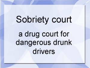 Sobriety court a drug court for dangerous drunk