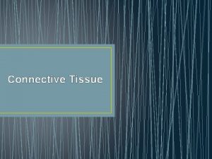 Connective Tissue Connective Tissue General Characteristics 1 Does