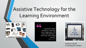 Assistive Technology for the Learning Environment Katelynn Cantrell