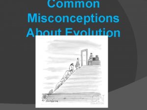 Common Misconceptions About Evolution 1 Isnt evolution just