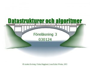 Datastrukturer och algoritmer Frelsning 3 030124 Anders Broberg