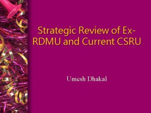 Strategic Review of Ex RDMU and Current CSRU
