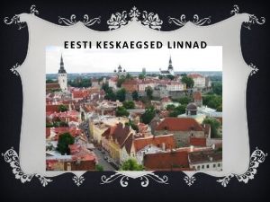 EESTI KESKAEGSED LINNAD MIS KOHT SEE ON KUIDAS