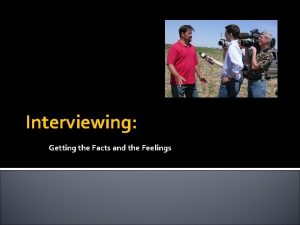 Interviewing Getting the Facts and the Feelings Interviewing