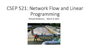 CSEP 521 Network Flow and Linear Programming Richard