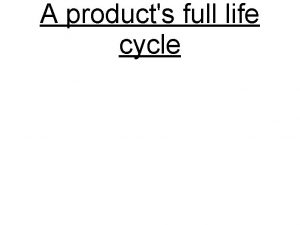 A products full life cycle What just happened