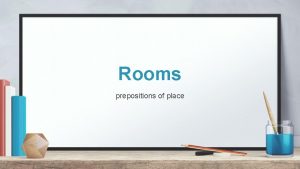 Rooms prepositions of place Prepositions Dear student please