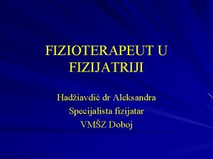 FIZIOTERAPEUT U FIZIJATRIJI Hadiavdi dr Aleksandra Specijalista fizijatar