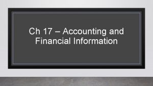 Ch 17 Accounting and Financial Information Accounting information