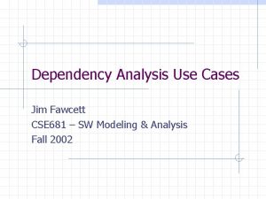 Dependency Analysis Use Cases Jim Fawcett CSE 681